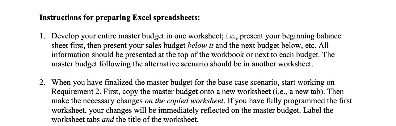 Instructions for preparing Excel spreadsheets: 1. Develop your entire master budget in one worksheet; i.e., present your begi