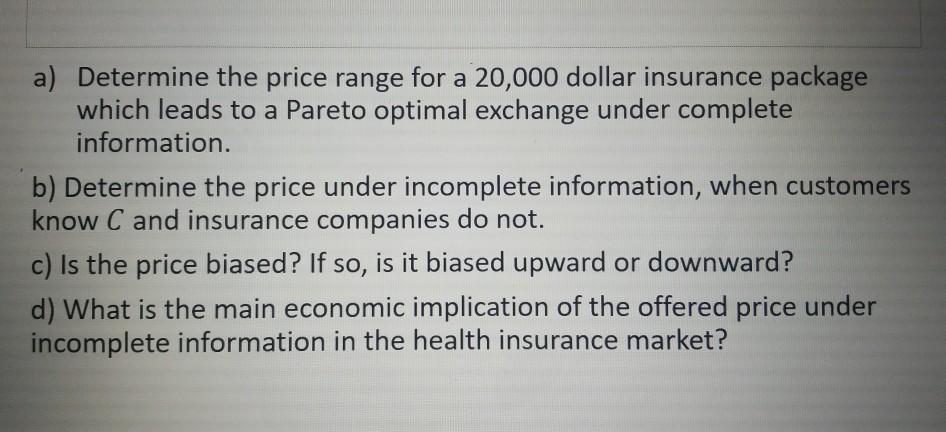 a) Determine the price range for a 20,000 dollar insurance package which leads to a Pareto optimal exchange under complete in