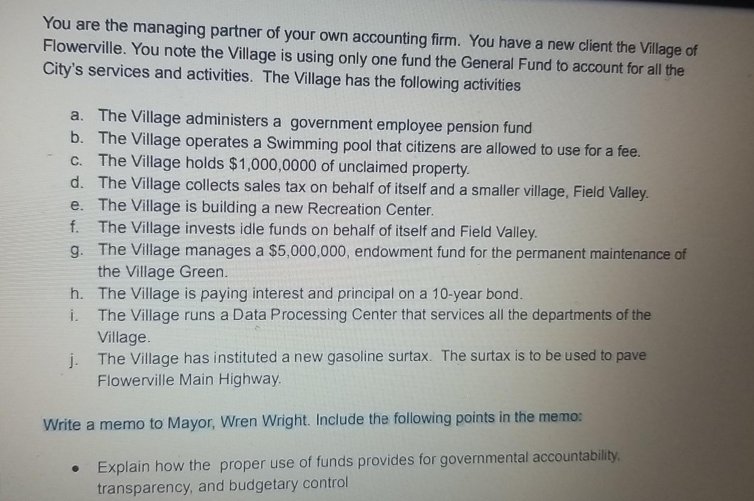 You are the managing partner of your own accounting firm. You have a new client the Village of Flowerville. You note the Vill