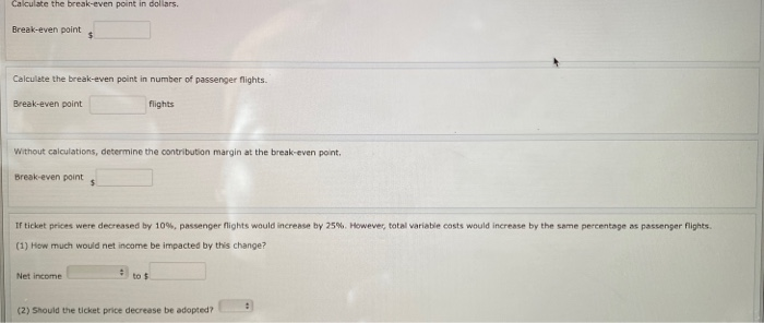 Calculate the break-even point in dollars.Break-even point$Calculate the break-even point in number of passenger flightsB