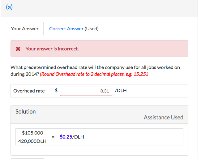 (a)Your AnswerCorrect Answer (Used)* Your answer is incorrect.What predetermined overhead rate will the company use for a