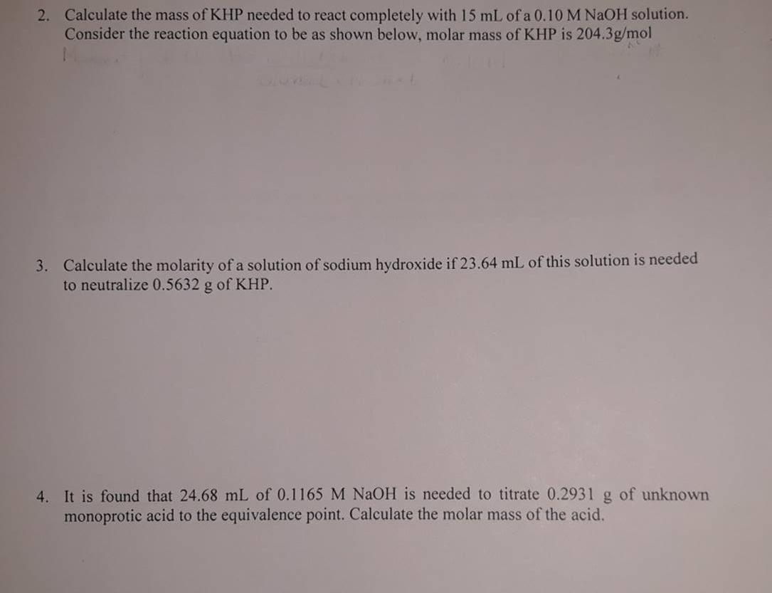 2. Calculate the mass of KHP needed to react completely with 15 mL of a 0.10 M NaOH solution.Consider the reaction equation