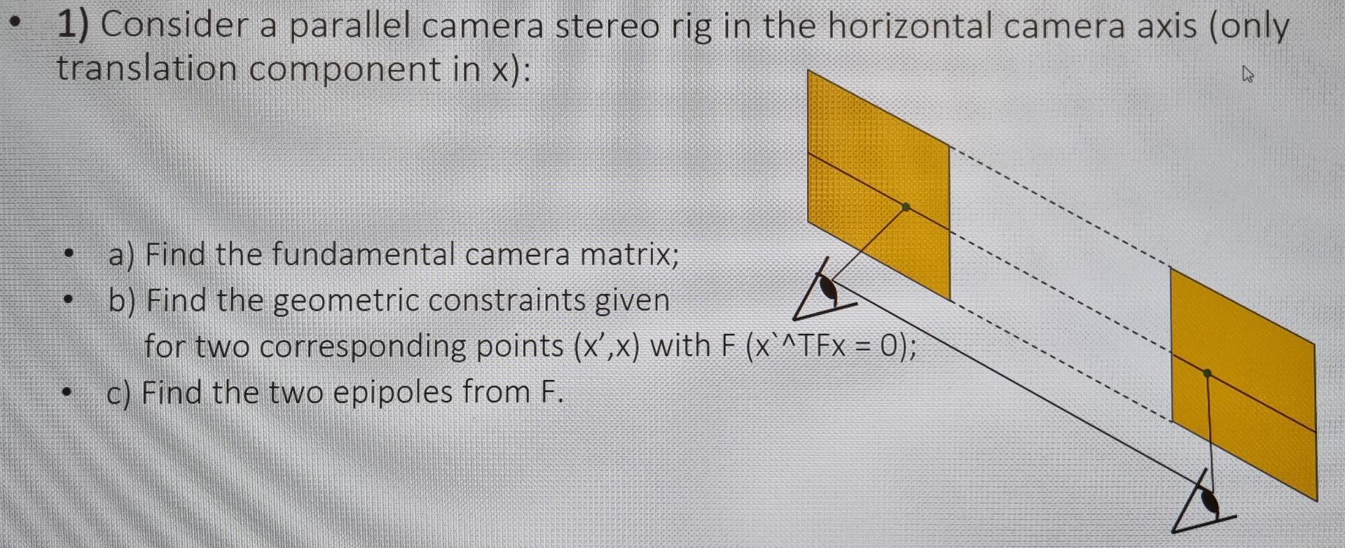 1) Consider a parallel camera stereo rig in the horizontal camera axis