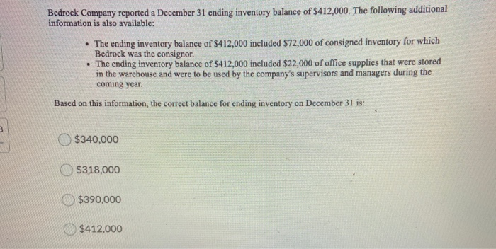 Bedrock Company reported a December 31 ending inventory balance of $412,000. The following additionalinformation is also ava