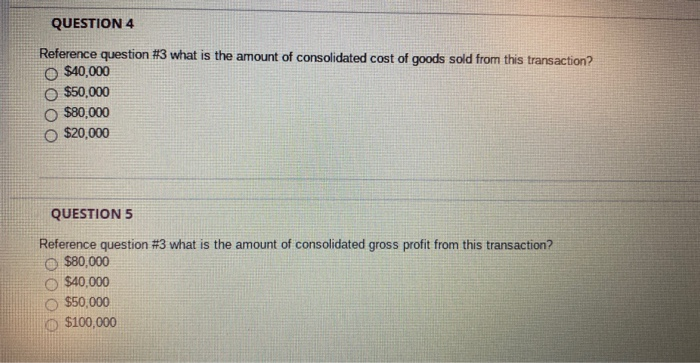 QUESTION 4Reference question #3 what is the amount of consolidated cost of goods sold from this transaction?$40,000$50,000