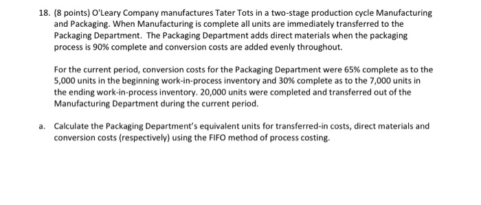 18. (8 points) OLeary Company manufactures Tater Tots in a two-stage production cycle Manufacturingand Packaging. When Manu
