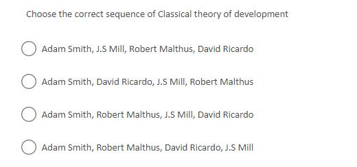 Choose the correct sequence of Classical theory of development Adam Smith, J.S