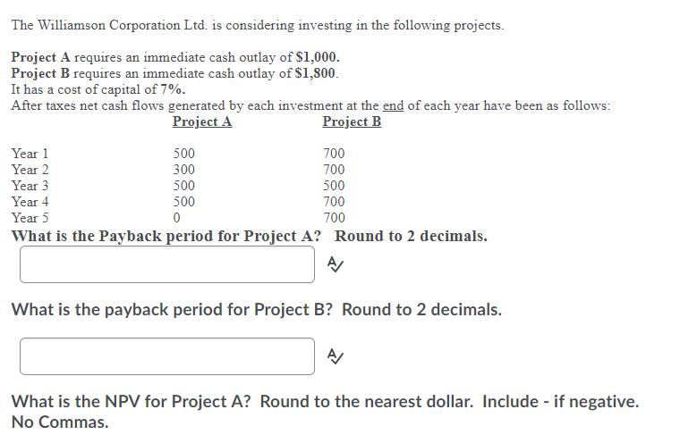 The Williamson Corporation Ltd. is considering investing in the following projects. Project A requires an immediate cash outl