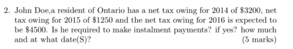 2. John Doe,a resident of Ontario has a net tax owing for 2014 of $3200, nettax owing for 2015 of $1250 and the net tax owin