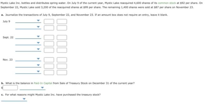 Treasury Stock TransactionsMystic Lake Inc. bottles and distributes spring water. On July 9 of the current year, Mystic Lake