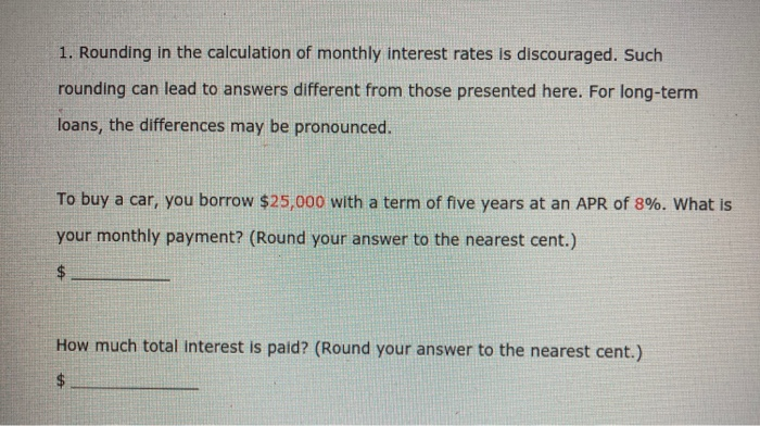 1. Rounding in the calculation of monthly interest rates is discouraged. Suchrounding can lead to answers different from tho