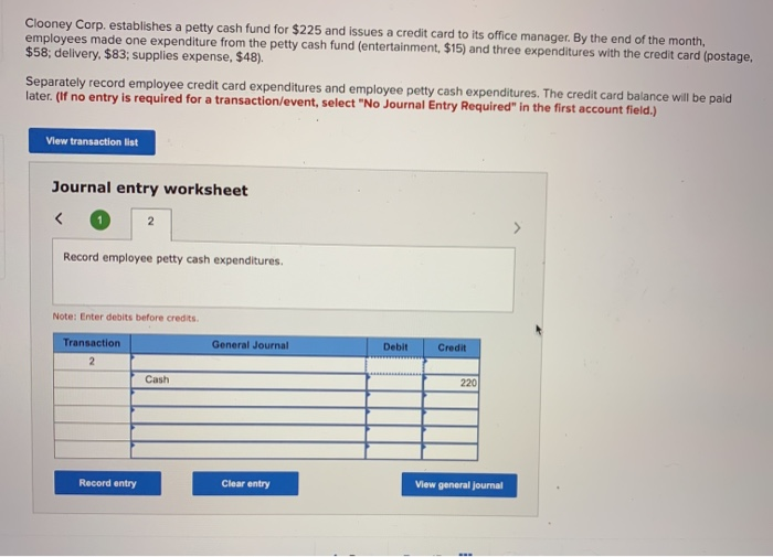 Clooney Corp. establishes a petty cash fund for $225 and issues a credit card to its office manager. By the end of the month,