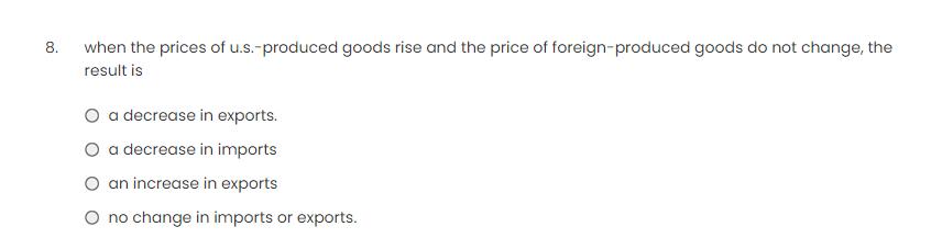 8. when the prices of u.s.-produced goods rise and the price of