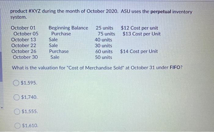 product #XYZ during the month of October 2020. ASU uses the perpetual inventorysystem.October 01 Beginning Balance 25 units