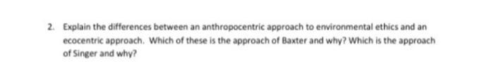 2. Explain the differences between an anthropocentric approach to environmental ethics and