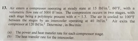 13. Air enters a compressor operating at steady state at 15 lbf/in. 60?F, with a volumetric flow rate of 5000 ft/min. The com