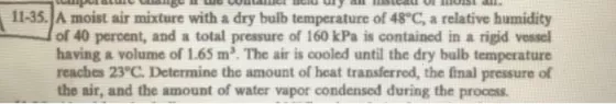 11-35.A moist air mixture with a dry bulb temperature of 48?C, a relative humidity of 40 percent, and a total pressure of 160