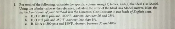 1. For each of the following, calculate the specific volume using (1) tables, and (2) the Ideal Gas Model Using the tabular v