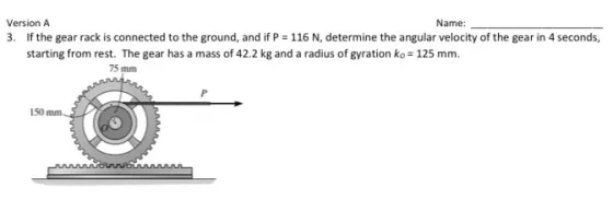 Version A Name: 3. If the gear rack is connected to the ground, and if P = 116 N, determine the angular velocity of the gear