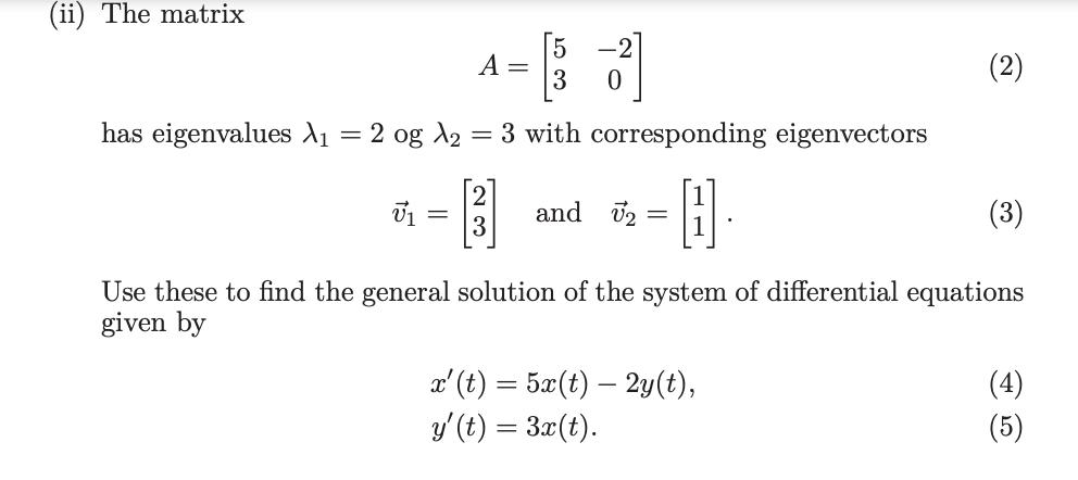 (ii) The matrix A= (2) 0has eigenvalues 11 = 2 og 12 = 3 with corresponding eigenvectors =1 =3 and ū2 [H (3) Use these to