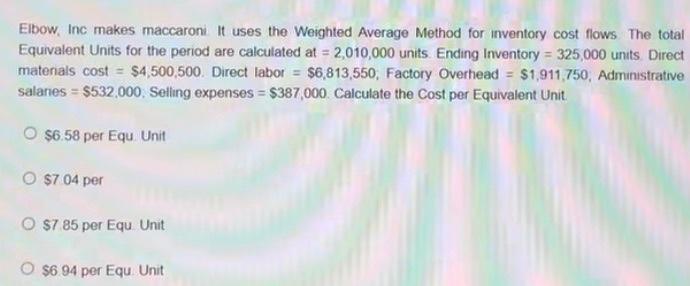 Elbow, Inc makes maccaroni It uses the Weighted Average Method for inventory