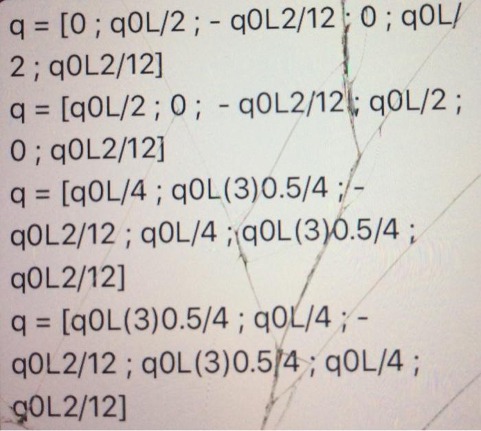 q = [0 ; q0L/2 ; - COL2/12; 0; QOL! 2 ; qOL2/12] q = [qOL/2;0; - COL2/12; qOL/2; 0; COL2/12] q = [q0L/4;qOL(3)0.5/4 ; - qOL2/