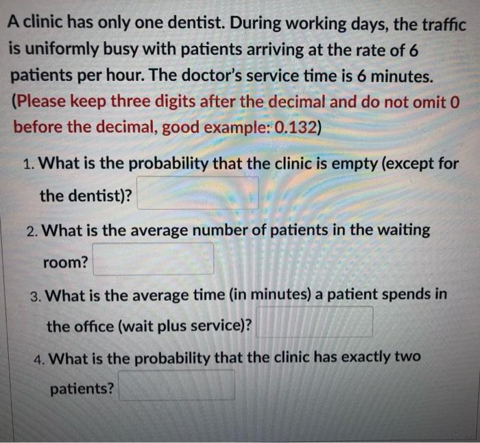 A clinic has only one dentist. During working days, the traffic is uniformly busy with patients arriving at the rate of 6 pat
