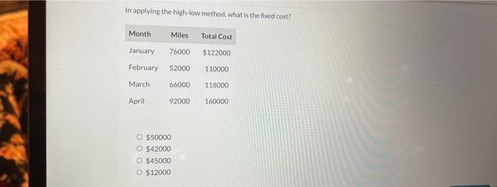 In applying the high-low method, what is the fixed cost? Month Miles