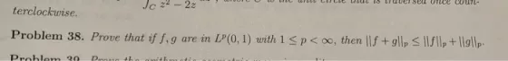 Jc 22 - 22 terclockwise. Problem 38. Prove that if f, g are in LP(0,1) with 1 <p<0, then |f +9|lp < ||f|| + |19||p.