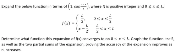Expand the below function in terms of (1. cos i), where N is positive integer and 0 s x s L 2 2 f(x) = Determine what functio