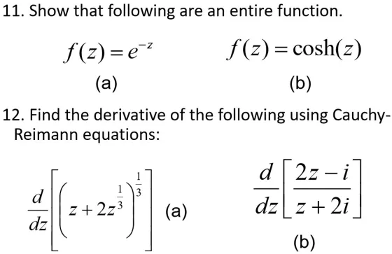 11. Show that following are an entire function. f(z)= e-? f(3) = cosh(z) (a) (b) 12. Find the derivative of the following usi