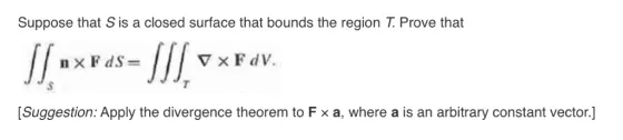 Suppose that S is a closed surface that bounds the region T Prove that [Suggestion: Apply the divergence theorem to F x a, wh