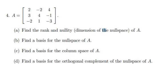 2 -2 4 4.A=134-11. -2 1 3 (a) Find the rank and nullity (dimension of the nullspace) of A (b) Find a basis for the nullspace