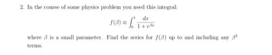 2. In the course of some physics problem you need this integral: 1 dx where ? is a small parameter. Find the series for f(3)
