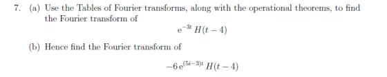 7. (a) Use the Tables of Fourier transforms, along with the operational theorems, to find the Fourier transform of -3t e H(t