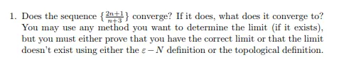 1. Does the sequence You may use any method you want to determine the limit (if it exists) 2n+1 n+3 } converge? If it does, w