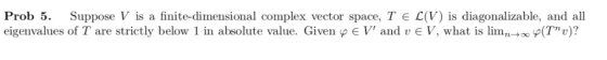 Prob 5. Suppose V is a finite-dimensional complex vector space, T E C(V) is diagonalizable, and all eigenvalues of T are stri