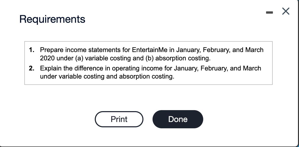 Requirements1. Prepare income statements for EntertainMe in January, February, and March2020 under (a) variable costing and