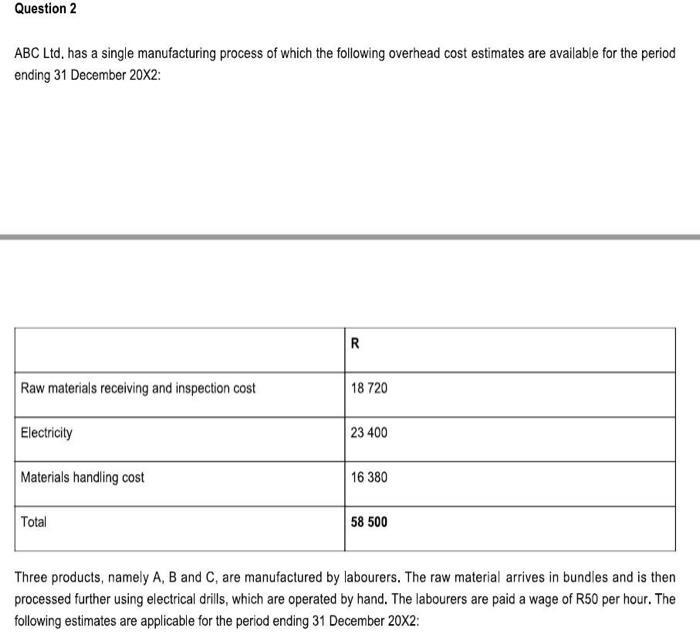 Question 2 ABC Ltd. has a single manufacturing process of which the following overhead cost estimates are available for the p