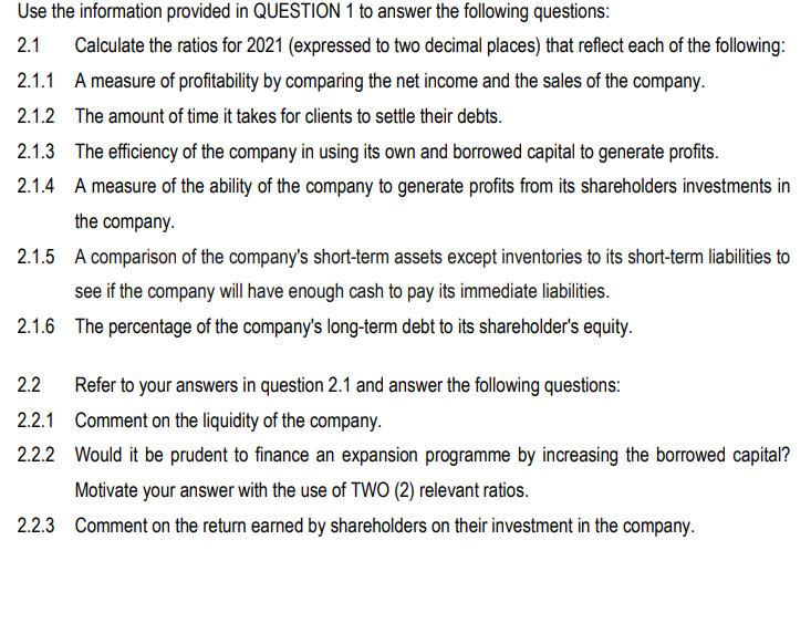 Use the information provided in QUESTION 1 to answer the following questions: 2.1 Calculate the ratios for