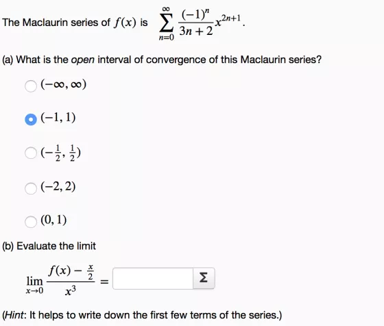 2nt The Maclaurin series of f(x) is ? S 19 +1. The Maclaurin serie N=0 (a) What is the open interval of convergence of this M