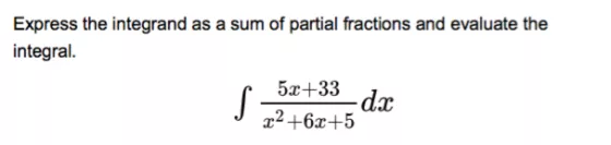 Express the integrand as a sum of partial fractions and evaluate the integral. s 5x+33 d. x2 +62+5