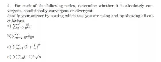 4. For each of the following series, determine whether it is absolutely con- vergent, conditionally convergent or divergent.