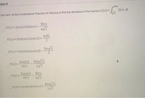 tion 5 sinx Use Part 1 of the Fundamental Theorem of Calculus to find the derivative of the function h(x) 3int dt h(x) = 3 c
