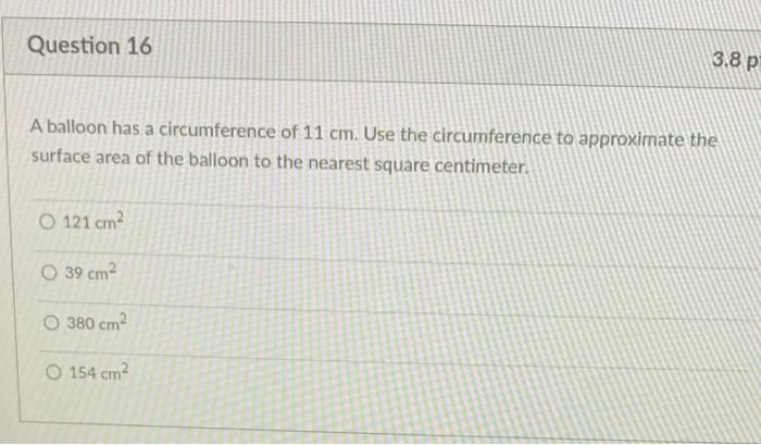 Question 16 A balloon has a circumference of 11 cm. Use the circumference to approximate the surface area of