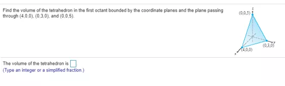 Find the volume of the tetrahedron in the first octant bounded by the coordinate planes and the plane passing through (4,0,0)