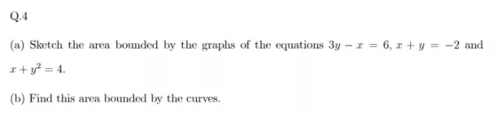 Q.4 (a) Sketch the area bounded by the graphs of the equations 3y ? I = 6, + y = -2 and 2 + y2 = 4. (b) Find this area bounde