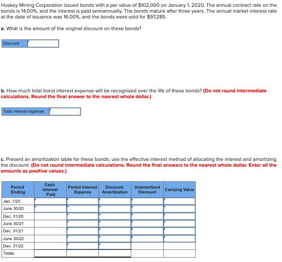 Huskey Mining Corporation issued bonds with a par value of $102,000 on January 1, 2020. The annual contract rate on the bonds