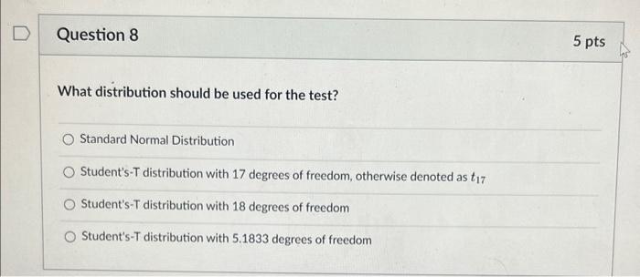 Question 8 What distribution should be used for the test? Standard Normal Distribution O Student's-T