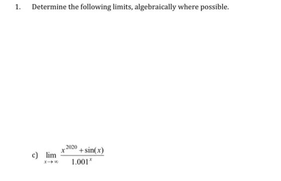 1. Determine the following limits, algebraically where possible. x 2020 + sin(x) c) lim 1.001